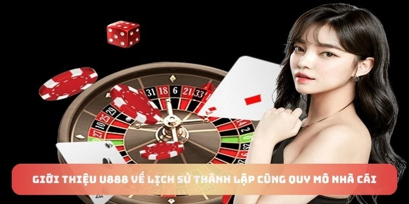 Giới thiệu U888 về lịch sử thành lập cùng quy mô nhà cái